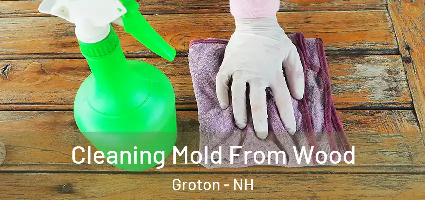  Cleaning Mold From Wood Groton - NH